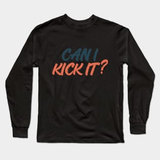 can i kick it Long Sleeve T-Shirt